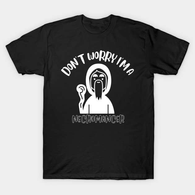 Don't Worry I'm A Necromancer T-Shirt by NivousArts